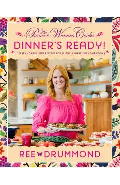 The Pioneer Woman Cooks: Dinner's Ready!: 112 Fast and Fabulous Recipes for Slightly Impatient Home Cooks - Ree Drummond