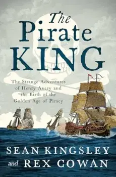The Pirate King. The Strange Adventures of Henry Avery and the Birth of the Golden Age of Piracy, Paperback/Rex Cowan
