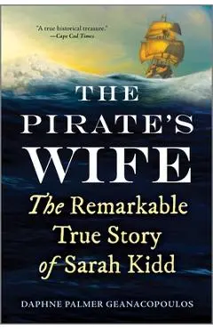The Pirate's Wife: The Remarkable True Story of Sarah Kidd - Daphne Palmer Geanacopoulos