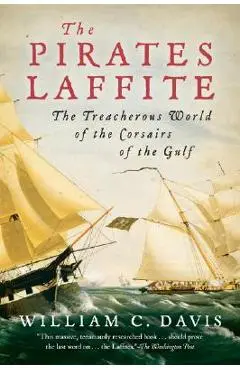The Pirates Laffite: The Treacherous World of the Corsairs of the Gulf - William C. Davis