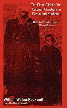 The Pitiful Plight of the Assyrian Christians in Persia and Kurdistan, Paperback/William Walker Rockwell
