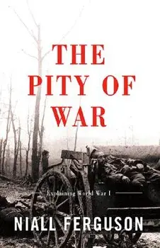 The Pity of War Explaining World War I, Paperback/Niall Ferguson