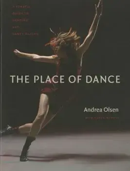 The Place of Dance: A Somatic Guide to Dancing and Dance Making, Paperback/Andrea Olsen