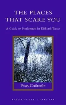 The Places That Scare You: A Guide to Fearlessness in Difficult Times, Hardcover/Pema Chodron