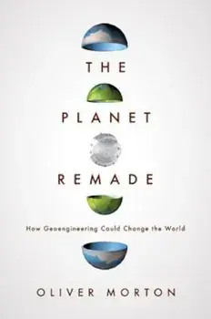 The Planet Remade: How Geoengineering Could Change the World, Paperback/Oliver Morton