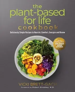 The Plant-Based for Life Cookbook: Deliciously Simple Recipes to Nourish, Comfort, Energize and Renew, Paperback/Vicki Brett-Gach