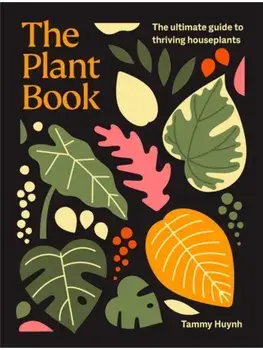 The Plant Book. The ultimate guide to thriving houseplants, Hardback/Tammy Huynh