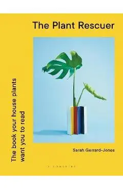 The Plant Rescuer: The Book Your Houseplants Want You to Read - Sarah Gerrard-jones