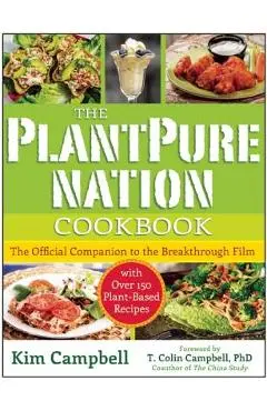 The Plantpure Nation Cookbook: The Official Companion Cookbook to the Breakthrough Film...with Over 150 Plant-Based Recipes - Kim Campbell