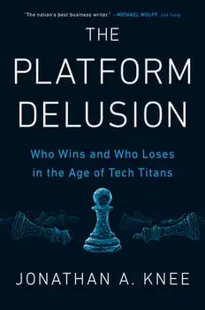 The Platform Delusion: Who Wins and Who Loses in the Age of Tech Titans, Hardcover/Jonathan A. Knee