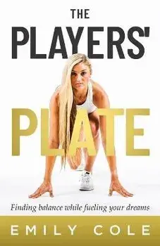 The Players' Plate: An Unorthodox Guide to Sports Nutrition, Paperback/Emily Cole