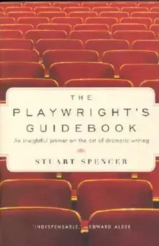The Playwright's Guidebook: An Insightful Primer on the Art of Dramatic Writing, Paperback/Stuart Spencer