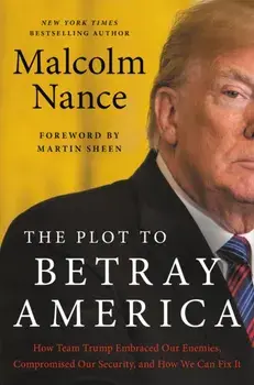 The Plot to Betray America. How Team Trump Embraced Our Enemies, Compromised Our Security and How We Can Fix It, Hardback/Malcolm Nance