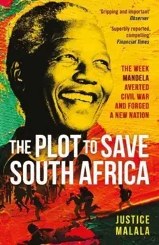 The Plot to Save South Africa. The Week Mandela Averted Civil War and Forged a New Nation, Paperback/Justice Malala