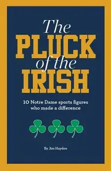 The Pluck of the Irish: 10 Notre Dame Sports Figures Who Made a Difference, Paperback/Jim Hayden