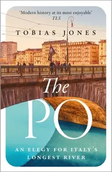 The Po. An Elegy for Italy's Longest River, Paperback/Tobias Jones