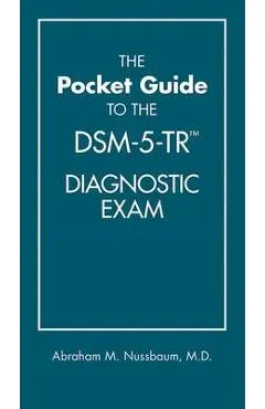 The Pocket Guide to the Dsm-5-Tr(tm) Diagnostic Exam - Abraham M. Nussbaum