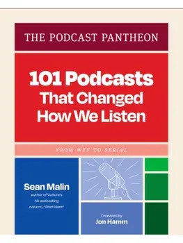 The Podcast Pantheon. 101 Podcasts That Changed How We Listen—From WTF to Serial, Hardback/Sean Malin