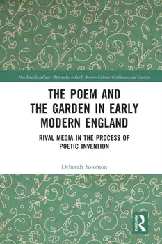 The Poem and the Garden in Early Modern England. Rival Media in the Process of Poetic Invention, Paperback/Deborah Solomon