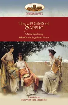 The Poems of Sappho: A New Rendering: Hymn to Aphrodite, 52 fragments, & Ovid's Sappho to Phaon; with a short biography of Sappho (Aziloth/Henry De Vere Stacpoole