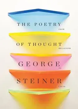 The Poetry of Thought: From Hellenism to Celan, Hardcover/George Steiner