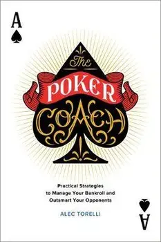 The Poker Coach: Practical Strategies to Manage Your Bankroll and Outsmart Your Opponents, Paperback/Alec Torelli