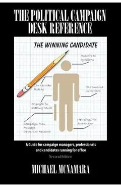 The Political Campaign Desk Reference: A Guide for Campaign Managers, Professionals and Candidates Running for Office - Michael Mcnamara