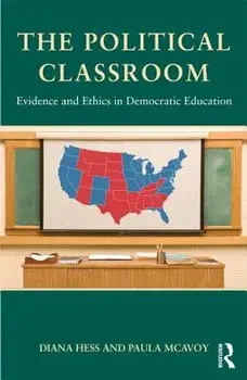 The Political Classroom: Evidence and Ethics in Democratic Education, Paperback/Diana E. Hess