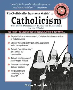 The Politically Incorrect Guide to Catholicism, Paperback/John Zmirak