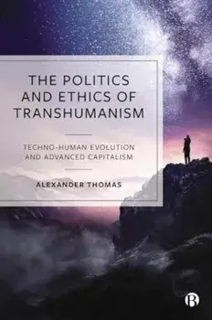 The Politics and Ethics of Transhumanism. Techno-Human Evolution and Advanced Capitalism, Paperback/***