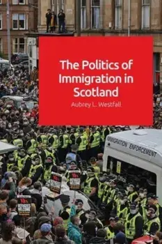 The Politics of Immigration in Scotland, Paperback/Aubrey Westfall