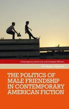 The Politics of Male Friendship in Contemporary American Fiction, Paperback/Michael Kalisch
