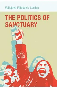 The Politics of Sanctuary - Vojislava Filipcevic Cordes