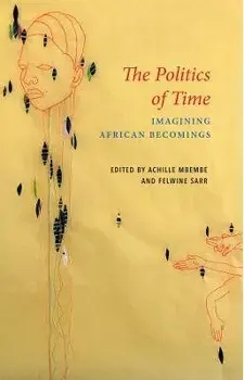 The Politics of Time - Imagining African Becomings, Paperback/A Mbembe