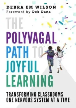 The Polyvagal Path to Joyful Learning. Transforming Classrooms One Nervous System at a Time, Paperback/Debra Em Wilson