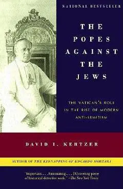 The Popes Against the Jews: The Vatican's Role in the Rise of Modern Anti-Semitism - David I. Kertzer