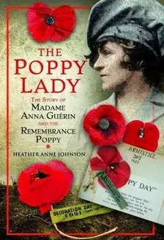 The Poppy Lady. The Story of Madame Anna Guerin and the Remembrance Poppy, Hardback/Heather Johnson