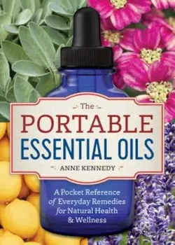 The Portable Essential Oils: A Pocket Reference of Everyday Remedies for Natural Health & Wellness, Paperback/Anne Kennedy