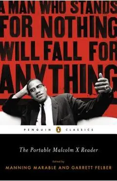 The Portable Malcolm X Reader: A Man Who Stands for Nothing Will Fall for Anything - Manning Marable