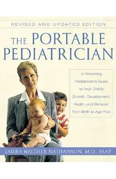 The Portable Pediatrician, Second Edition: A Practicing Pediatrician's Guide to Your Child's Growth, Development, Health, and Behavior from Birth to A - Laura W. Nathanson