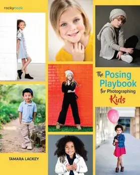 The Posing Playbook for Photographing Kids: Strategies and Techniques for Creating Engaging, Expressive Images, Paperback/Tamara Lackey