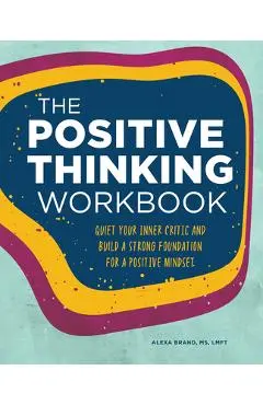 The Positive Thinking Workbook: Quiet Your Inner Critic and Build a Strong Foundation for a Positive Mindset - Alexa Brand