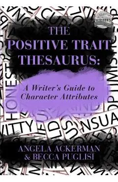 The Positive Trait Thesaurus: A Writer's Guide to Character Attributes - Becca Puglisi