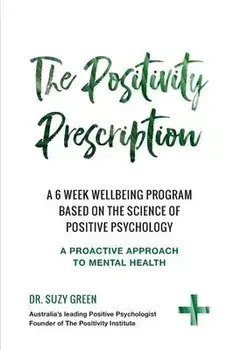 The Positivity Prescription: A six week wellbeing program based on the science of Positive Psychology, Paperback/Suzy Green