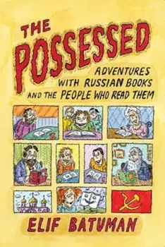 The Possessed: Adventures with Russian Books and the People Who Read Them, Paperback/Elif Batuman