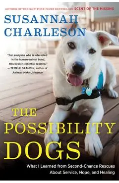 The Possibility Dogs: What a Handful of Unadoptables Taught Me about Service, Hope, and Healing - Susannah Charleson