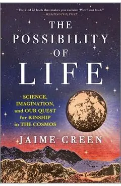 The Possibility of Life: Science, Imagination and Our Quest for Kinship in the Cosmos - Jaime Green