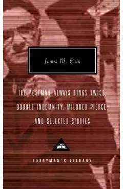 The Postman Always Rings Twice, Double Indemnity, Mildred Pierce, and Selected Stories - James M. Cain