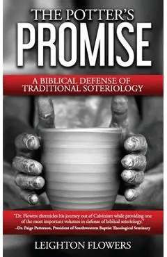 The Potter's Promise: A Biblical Defense of Traditional Soteriology - Leighton Flowers