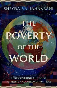 The Poverty of the World. Rediscovering the Poor at Home and Abroad, 1941-1968, Hardback/***